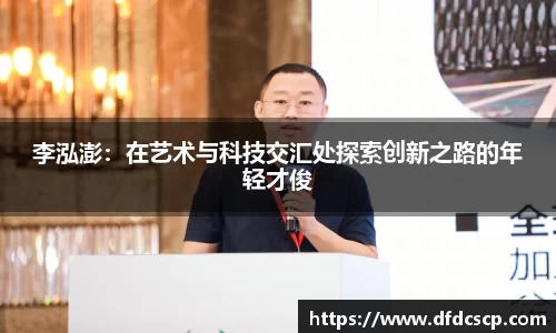 李泓澎：在艺术与科技交汇处探索创新之路的年轻才俊