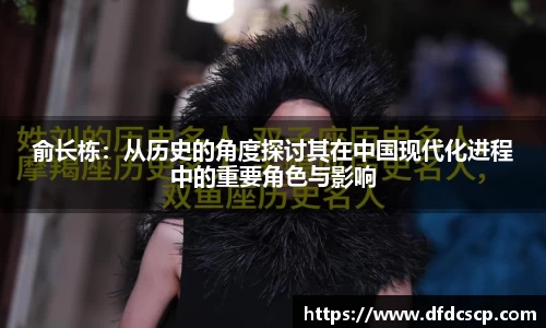 俞长栋：从历史的角度探讨其在中国现代化进程中的重要角色与影响