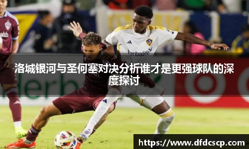 洛城银河与圣何塞对决分析谁才是更强球队的深度探讨