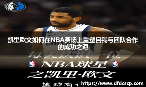 凯里欧文如何在NBA赛场上重塑自我与团队合作的成功之道